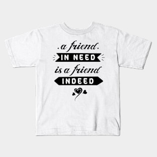 A friend in need is a friend indeed #7 Kids T-Shirt